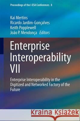 Enterprise Interoperability VII: Enterprise Interoperability in the Digitized and Networked Factory of the Future Mertins, Kai 9783319309569 Springer
