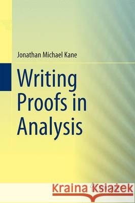 Writing Proofs in Analysis Jonathan Michael Kane 9783319309651