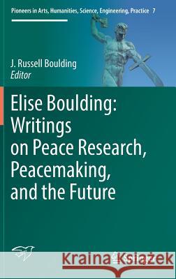 Elise Boulding: Writings on Peace Research, Peacemaking, and the Future J. Russell Boulding 9783319309866 Springer