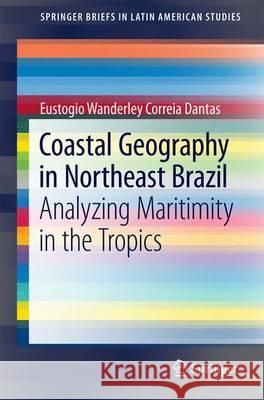 Coastal Geography in Northeast Brazil: Analyzing Maritimity in the Tropics Correia Dantas, Eustogio Wanderley 9783319309989 Springer