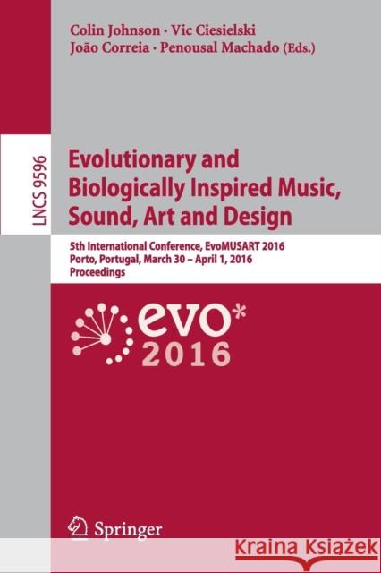 Evolutionary and Biologically Inspired Music, Sound, Art and Design: 5th International Conference, Evomusart 2016, Porto, Portugal, March 30 -- April Johnson, Colin 9783319310077