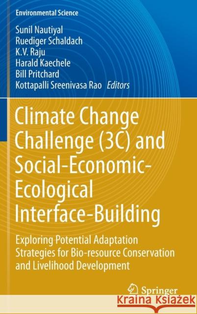 Climate Change Challenge (3c) and Social-Economic-Ecological Interface-Building: Exploring Potential Adaptation Strategies for Bio-Resource Conservati Nautiyal, Sunil 9783319310138