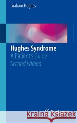 Hughes Syndrome: A Patient's Guide Hughes, Graham 9783319310282