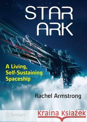 Star Ark: A Living, Self-Sustaining Spaceship Armstrong, Rachel 9783319310404 Springer