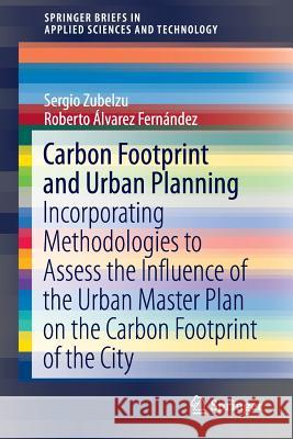 Carbon Footprint and Urban Planning: Incorporating Methodologies to Assess the Influence of the Urban Master Plan on the Carbon Footprint of the City Zubelzu, Sergio 9783319310497 Springer