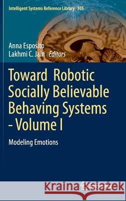 Toward Robotic Socially Believable Behaving Systems - Volume I: Modeling Emotions Esposito, Anna 9783319310558