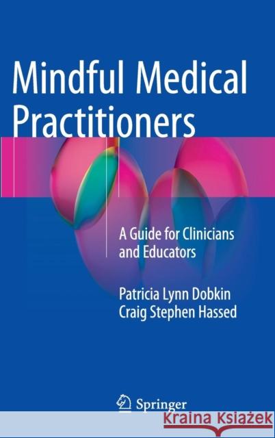 Mindful Medical Practitioners: A Guide for Clinicians and Educators Dobkin Phd, Patricia Lynn 9783319310640 Springer