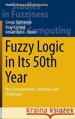 Fuzzy Logic in Its 50th Year: New Developments, Directions and Challenges Kahraman, Cengiz 9783319310916 Springer
