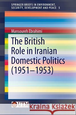 The British Role in Iranian Domestic Politics (1951-1953) Mansoureh Ebrahimi 9783319310978 Springer