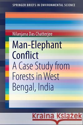 Man-Elephant Conflict: A Case Study from Forests in West Bengal, India Das Chatterjee, Nilanjana 9783319311616 Springer