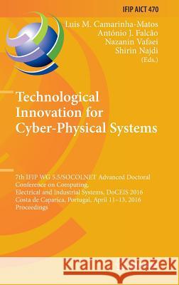Technological Innovation for Cyber-Physical Systems: 7th Ifip Wg 5.5/Socolnet Advanced Doctoral Conference on Computing, Electrical and Industrial Sys Camarinha-Matos, Luis M. 9783319311647
