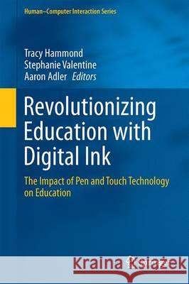 Revolutionizing Education with Digital Ink: The Impact of Pen and Touch Technology on Education Hammond, Tracy 9783319311913 Springer