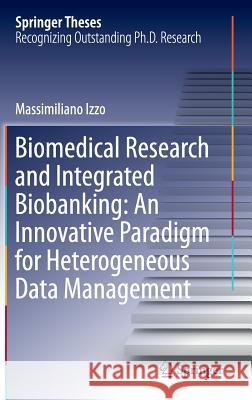 Biomedical Research and Integrated Biobanking: An Innovative Paradigm for Heterogeneous Data Management Izzo, Massimiliano 9783319312408 Springer