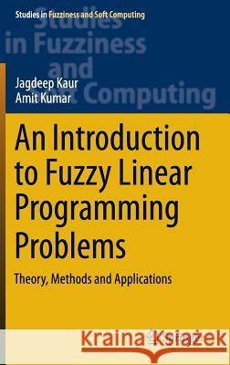 An Introduction to Fuzzy Linear Programming Problems: Theory, Methods and Applications Kaur, Jagdeep 9783319312736 Springer