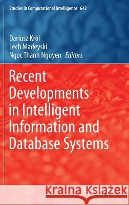 Recent Developments in Intelligent Information and Database Systems Dariusz Krol Lech Madeyski Ngoc Thanh Nguyen 9783319312767 Springer