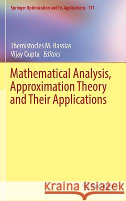 Mathematical Analysis, Approximation Theory and Their Applications Themistocles M. Rassias Vijay Gupta 9783319312798 Springer