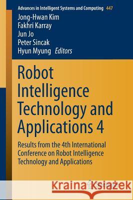 Robot Intelligence Technology and Applications 4: Results from the 4th International Conference on Robot Intelligence Technology and Applications Kim, Jong-Hwan 9783319312910