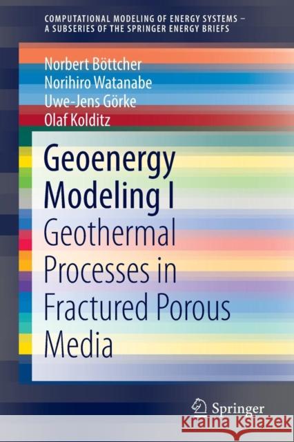 Geoenergy Modeling I : Geothermal Processes in Fractured Porous Media Thomas Nagel Norbert Boettcher Norihiro Watanabe 9783319313337 Springer