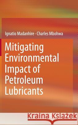 Mitigating Environmental Impact of Petroleum Lubricants Ignatio Madanhire Charles Mbohwa 9783319313573