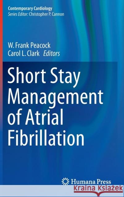Short Stay Management of Atrial Fibrillation W. Frank Peacock Carol Clark 9783319313849 Humana Press