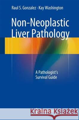 Non-Neoplastic Liver Pathology: A Pathologist's Survival Guide Gonzalez, Raul S. 9783319314228