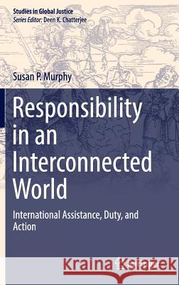 Responsibility in an Interconnected World: International Assistance, Duty, and Action Murphy, Susan P. 9783319314433