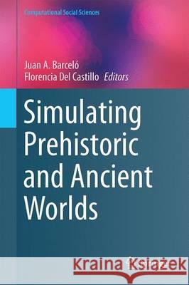 Simulating Prehistoric and Ancient Worlds Juan A. Barcelo Florencia De 9783319314792 Springer