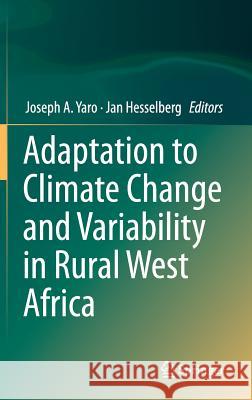 Adaptation to Climate Change and Variability in Rural West Africa Joseph A. Yaro Jan Hesselberg 9783319314976 Springer