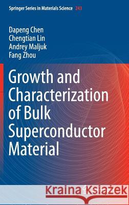 Growth and Characterization of Bulk Superconductor Material Dapeng Chen Chengtian Lin Andrey Maljuk 9783319315461