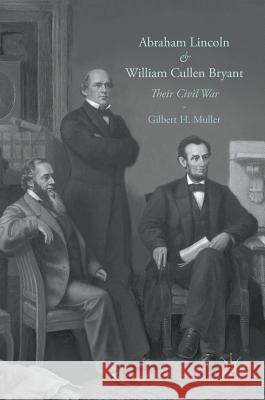 Abraham Lincoln and William Cullen Bryant: Their Civil War Muller, Gilbert H. 9783319315881 Palgrave MacMillan