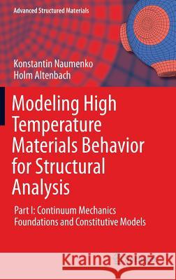 Modeling High Temperature Materials Behavior for Structural Analysis: Part I: Continuum Mechanics Foundations and Constitutive Models Naumenko, Konstantin 9783319316277 Springer