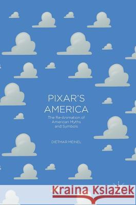 Pixar's America: The Re-Animation of American Myths and Symbols Meinel, Dietmar 9783319316338 Palgrave MacMillan