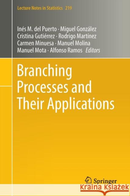 Branching Processes and Their Applications Ines M Miguel Gonzalez Velasco Cristina Gutierrez 9783319316390