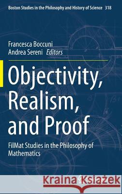 Objectivity, Realism, and Proof: Filmat Studies in the Philosophy of Mathematics Boccuni, Francesca 9783319316420 Springer