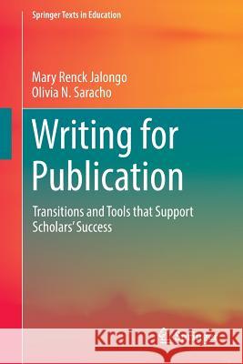 Writing for Publication: Transitions and Tools That Support Scholars' Success Renck Jalongo, Mary 9783319316482