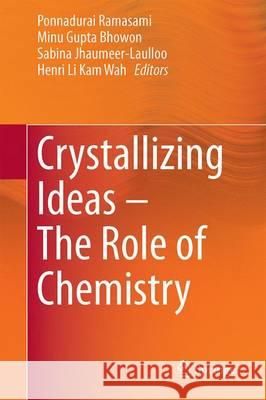 Crystallizing Ideas - The Role of Chemistry Ponnadurai Ramasami Minu Gupt Sabina Jhaumeer-Laulloo 9783319317588 Springer