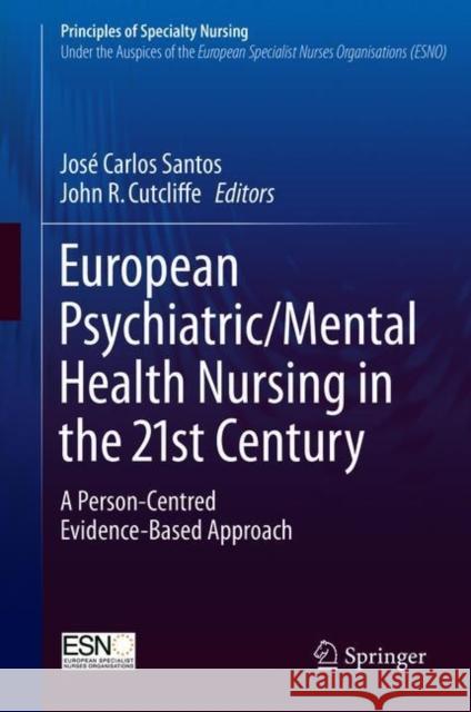 European Psychiatric/Mental Health Nursing in the 21st Century: A Person-Centred Evidence-Based Approach Santos, José Carlos 9783319317717