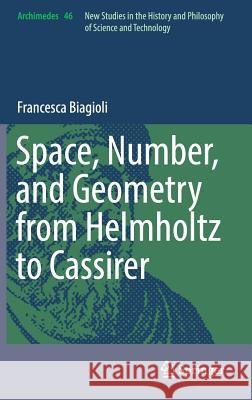 Space, Number, and Geometry from Helmholtz to Cassirer Francesca Biagioli 9783319317779 Springer