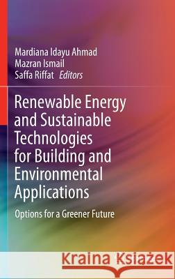 Renewable Energy and Sustainable Technologies for Building and Environmental Applications: Options for a Greener Future Ahmad, Mardiana Idayu 9783319318387