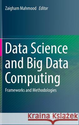 Data Science and Big Data Computing: Frameworks and Methodologies Mahmood, Zaigham 9783319318592