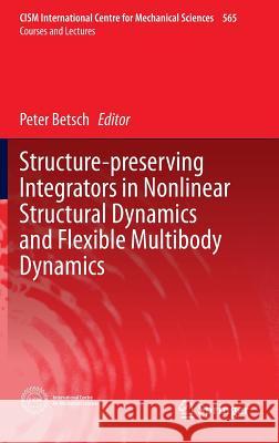 Structure-Preserving Integrators in Nonlinear Structural Dynamics and Flexible Multibody Dynamics Betsch, Peter 9783319318776 Springer