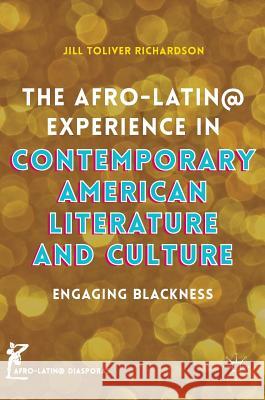 The Afro-Latin@ Experience in Contemporary American Literature and Culture: Engaging Blackness Richardson, Jill Toliver 9783319319209 Palgrave MacMillan