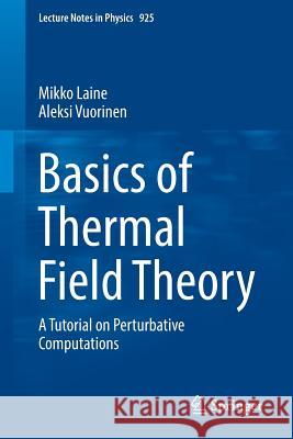 Basics of Thermal Field Theory: A Tutorial on Perturbative Computations Laine, Mikko 9783319319322 Springer