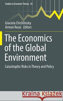 The Economics of the Global Environment: Catastrophic Risks in Theory and Policy Chichilnisky, Graciela 9783319319414 Springer