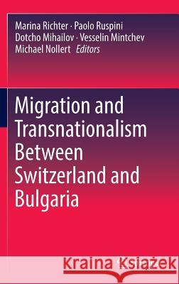 Migration and Transnationalism Between Switzerland and Bulgaria Marina Richter Paolo Ruspini Dotcho Mihailov 9783319319445 Springer