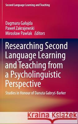 Researching Second Language Learning and Teaching from a Psycholinguistic Perspective: Studies in Honour of Danuta Gabryś-Barker Galajda, Dagmara 9783319319537 Springer