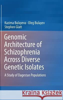 Genomic Architecture of Schizophrenia Across Diverse Genetic Isolates: A Study of Dagestan Populations Bulayeva, Kazima 9783319319629 Springer