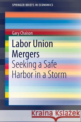 Labor Union Mergers: Seeking a Safe Harbor in a Storm Chaison, Gary 9783319319803 Springer