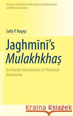 Jaghmīnī's Mulakhkhaṣ: An Islamic Introduction to Ptolemaic Astronomy Ragep, Sally P. 9783319319926 Springer
