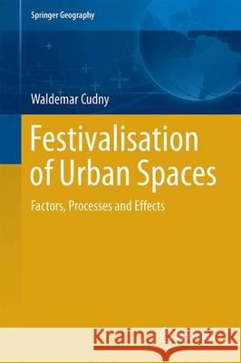 Festivalisation of Urban Spaces: Factors, Processes and Effects Cudny, Waldemar 9783319319957